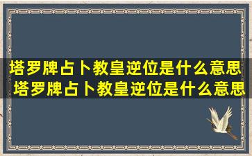 塔罗牌占卜教皇逆位是什么意思  塔罗牌占卜教皇逆位是什么意思啊